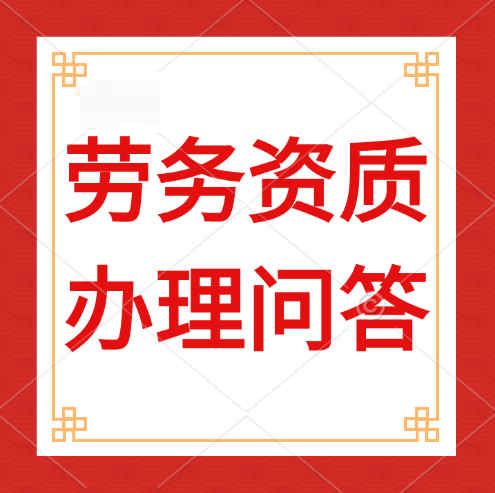 建筑勞務(wù)資質(zhì)是什么，辦理建筑勞務(wù)資質(zhì)需要哪些人員？